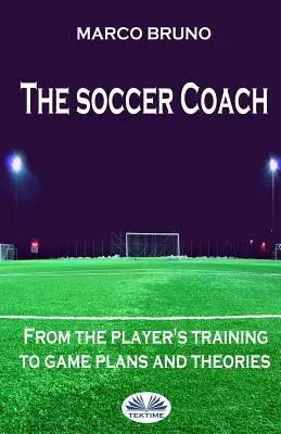 Der Fußballtrainer: Vom Training der Spieler zu Spielplänen und Theorien - The soccer coach: from the player's training to game plans and theories