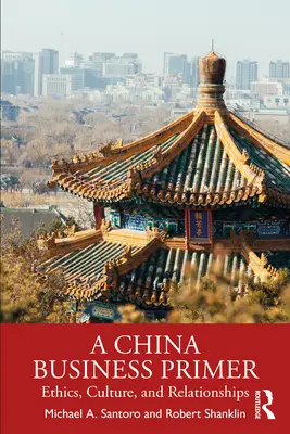 Eine China-Business-Fibel: Ethik, Kultur und Beziehungen - A China Business Primer: Ethics, Culture, and Relationships