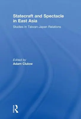 Staatskunst und Spektakel in Ostasien: Studien zu den Beziehungen zwischen Taiwan und Japan - Statecraft and Spectacle in East Asia: Studies in Taiwan-Japan Relations