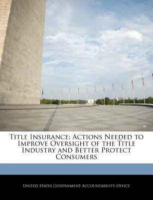 Rechtsschutzversicherung: Erforderliche Maßnahmen zur Verbesserung der Aufsicht über die Titelindustrie und zum besseren Schutz der Verbraucher - Title Insurance: Actions Needed to Improve Oversight of the Title Industry and Better Protect Consumers