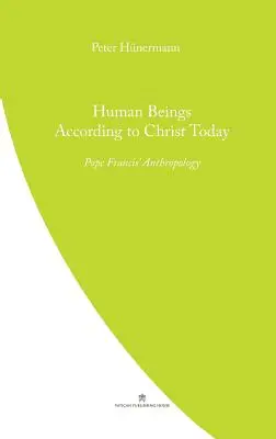Der Mensch in der Nachfolge Christi heute: Die Anthopologie von Papst Franziskus - Human Beings According to Christ Today: Pope Francis' Anthopology