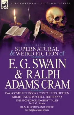 Die gesammelten übernatürlichen und unheimlichen Erzählungen von E. G. Swain & Ralph Adams Cram: The Stoneground Ghost Tales & Black Spirits and White-Fünfzehn Kurzgeschichten - The Collected Supernatural and Weird Fiction of E. G. Swain & Ralph Adams Cram: The Stoneground Ghost Tales & Black Spirits and White-Fifteen Short Ta