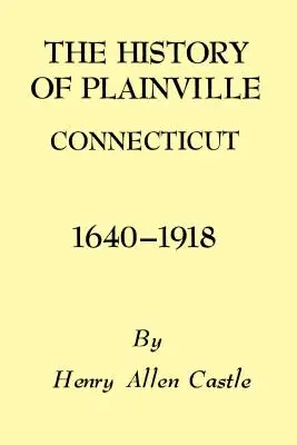 Die Geschichte von Plainville Connecticut, 1640-1918 - The History of Plainville Connecticut, 1640-1918