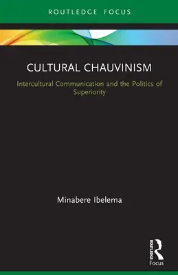 Kultureller Chauvinismus: Interkulturelle Kommunikation und die Politik der Überlegenheit - Cultural Chauvinism: Intercultural Communication and the Politics of Superiority
