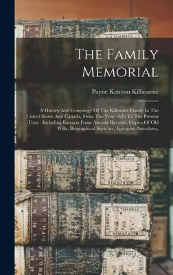 Die Familiengedenkstätte: Geschichte und Genealogie der Familie Kilbourn in den Vereinigten Staaten und Kanada, vom Jahr 1635 bis zur Gegenwart - The Family Memorial: A History And Genealogy Of The Kilbourn Family In The United States And Canada, From The Year 1635 To The Present Time