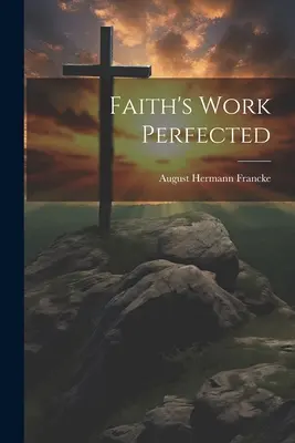 Das vollendete Werk des Glaubens - Faith's Work Perfected