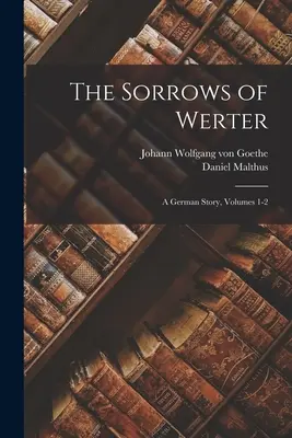 Die Leiden des Werter: Eine deutsche Geschichte, Bände 1-2 - The Sorrows of Werter: A German Story, Volumes 1-2