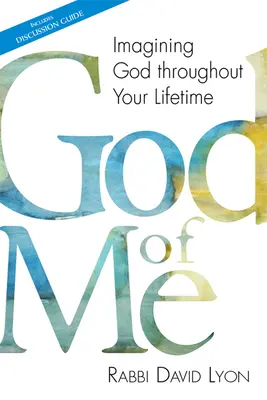 God of Me: Die Vorstellung von Gott während deines ganzen Lebens - God of Me: Imagining God Throughout Your Lifetime