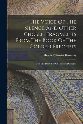 Die Stimme der Stille und andere ausgewählte Fragmente aus dem Buch der Goldenen Regeln: Für den täglichen Gebrauch von Lanoos - The Voice Of The Silence And Other Chosen Fragments From The Book Of The Golden Precepts: For The Daily Use Of Lanoos