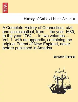 A Complete History of Connecticut, civil and ecclesiastical, from ... the year 1630, to the year 1764, ... in two volumes ... Bd. 1. mit einem Anhang - A Complete History of Connecticut, civil and ecclesiastical, from ... the year 1630, to the year 1764, ... in two volumes ... Vol. 1. with an appendix