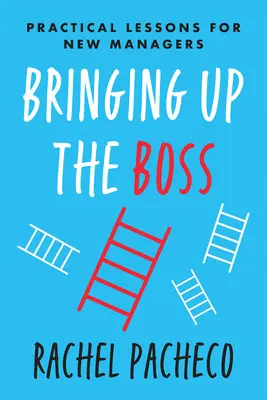 Den Boss hochbringen: Praktische Lektionen für neue Manager - Bringing Up the Boss: Practical Lessons for New Managers