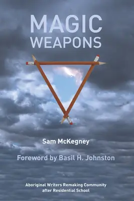 Magische Waffen: Aborigine-Schriftsteller, die die Gemeinschaft nach der Internatsschule neu gestalten - Magic Weapons: Aboriginal Writers Remaking Community After Residential School