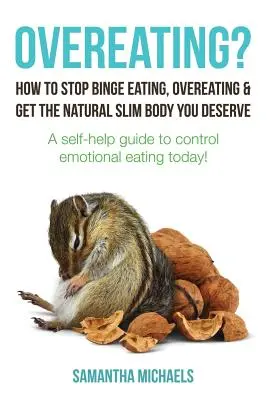 Overeating? Wie Sie Binge Eating und Overeating stoppen und den natürlich schlanken Körper bekommen, den Sie verdienen: Ein Selbsthilfe-Leitfaden zur Kontrolle emotionaler E - Overeating?: How to Stop Binge Eating, Overeating & Get the Natural Slim Body You Deserve: A Self-Help Guide to Control Emotional E