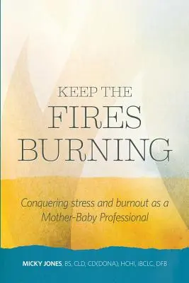 Halten Sie die Feuer am Brennen: Überwindung von Stress und Burnout als Mutter-Baby-Profi - Keep The Fires Burning: Conquering stress and burnout as a Mother-Baby Professional