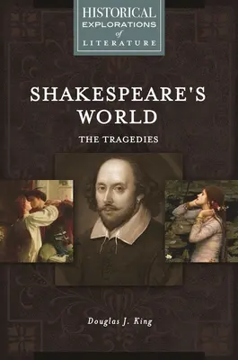 Die Welt von Shakespeare: Die Tragödien: Eine historische Erkundung der Literatur - Shakespeare's World: The Tragedies: A Historical Exploration of Literature