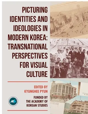 Bildliche Darstellung von Identitäten und Ideologien im modernen Korea: Transnationale Perspektiven für die visuelle Kultur - Picturing Identities and Ideologies in Modern Korea: Transnational Perspectives for Visual Culture
