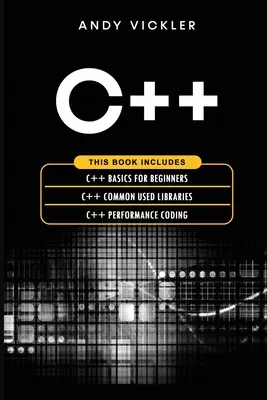 C++: Dieses Buch enthält: C++-Grundlagen für Anfänger + C++ Common Used Libraries + C++ Performance Coding - C++: This book includes: C++ Basics for Beginners + C++ Common used Libraries + C++ Performance Coding