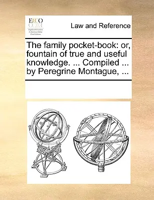The Family Pocket-Book: Or, Fountain of True and Useful Knowledge. ... Zusammengestellt ... von Peregrine Montague, ... - The Family Pocket-Book: Or, Fountain of True and Useful Knowledge. ... Compiled ... by Peregrine Montague, ...