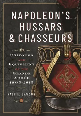 Napoleons Husaren und Chasseurs: Uniformen und Ausrüstung der Grande Arme, 1805-1815 - Napoleon's Hussars and Chasseurs: Uniforms and Equipment of the Grande Arme, 1805-1815