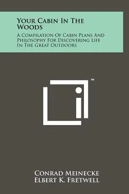 Ihre Hütte in den Wäldern: Eine Zusammenstellung von Hüttenplänen und einer Philosophie zur Entdeckung des Lebens in der freien Natur - Your Cabin In The Woods: A Compilation Of Cabin Plans And Philosophy For Discovering Life In The Great Outdoors