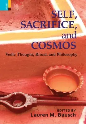 Selbst, Opfer und Kosmos: Vedisches Gedankengut, Ritual und Philosophie - Self, Sacrifice, and Cosmos: Vedic Thought, Ritual, and Philosphy