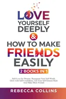 Love Yourself Deep & How To Make Friends Easily - 2 Bücher in 1: Selbstliebe für Frauen, Erkennen Sie Ihren Selbstwert, Strahlen Sie mit Selbstvertrauen, Erhalten Sie Ihre - Love Yourself Deeply & How To Make Friends Easily - 2 Books In 1: Self-Love for Women, Recognize Your Self-Worth, Glow with Self-Confidence, Get Your