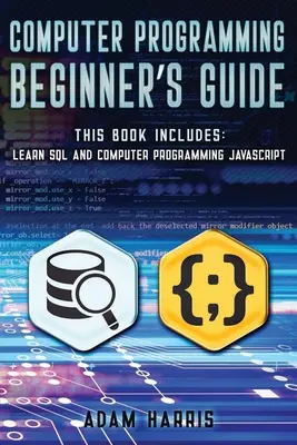 Leitfaden für Anfänger der Computerprogrammierung: 2 Bücher in 1: sql und javascript programmieren lernen - Computer programming beginner's guide: 2 books in 1: learn sql and computer programming javascript