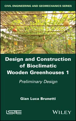 Entwurf und Konstruktion bioklimatischer Holzgewächshäuser, Band 1: Vorläufiger Entwurf - Design and Construction of Bioclimatic Wooden Greenhouses, Volume 1: Preliminary Design