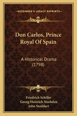 Don Carlos, Königlicher Prinz von Spanien: Ein historisches Drama (1798) - Don Carlos, Prince Royal Of Spain: A Historical Drama (1798)