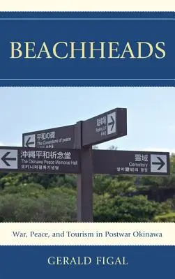 Beachheads: Krieg, Frieden und Tourismus im Nachkriegs-Okinawa - Beachheads: War, Peace, and Tourism in Postwar Okinawa