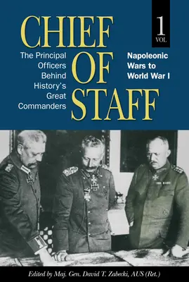 Stabschefs, Band 1: Die wichtigsten Offiziere hinter den großen Befehlshabern der Geschichte, Napoleonische Kriege bis Erster Weltkrieg, Band 1 - Chief of Staff, Vol. 1: The Principal Officers Behind History's Great Commanders, Napoleonic Wars to World War I Volume 1