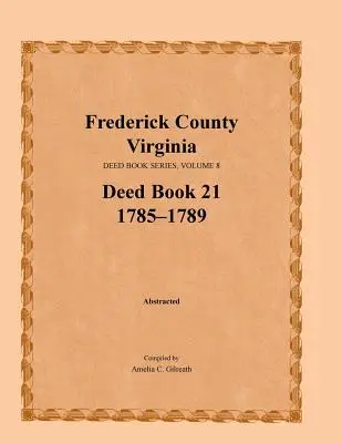 Frederick County, Virginia, Reihe der Urkundenbücher, Band 8, Urkundenbuch 21: 1785-1789 - Frederick County, Virginia, Deed Book Series, Volume 8, Deed Book 21 1785-1789