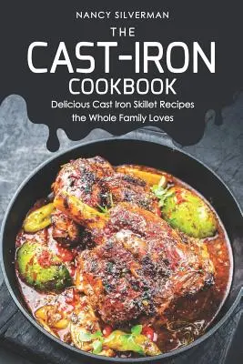 Das Gusseisen-Kochbuch: Köstliche gusseiserne Pfannenrezepte, die die ganze Familie liebt - The Cast-Iron Cookbook: Delicious Cast Iron Skillet Recipes the Whole Family Loves