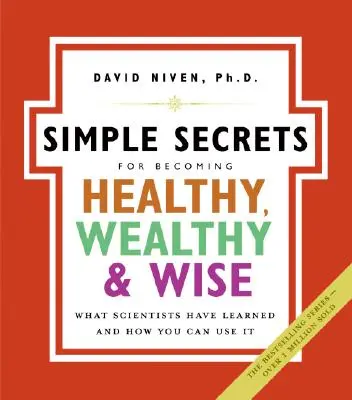 Einfache Geheimnisse, um gesund, wohlhabend und weise zu werden: Was Wissenschaftler herausgefunden haben und wie Sie es nutzen können - Simple Secrets for Becoming Healthy, Wealthy, and Wise: What Scientists Have Learned and How You Can Use It