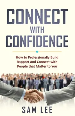 Connect with Confidence: Wie Sie professionell Kontakte knüpfen und mit Menschen in Kontakt treten, die Ihnen wichtig sind - Connect with Confidence: How to Professionally Build Rapport and Connect with People that Matter to You