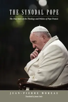 Der synodale Papst: Die wahre Geschichte der Theologie und Politik von Papst Franziskus - The Synodal Pope: The True Story of the Theology and Politics of Pope Francis