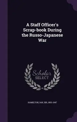 Das Schrottbuch eines Stabsoffiziers während des Russisch-Japanischen Krieges - A Staff Officer's Scrap-book During the Russo-Japanese War