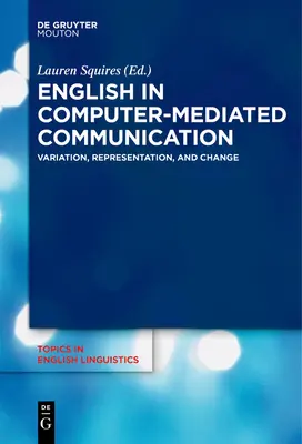 Englisch in der computervermittelten Kommunikation: Variation, Repräsentation und Wandel - English in Computer-Mediated Communication: Variation, Representation, and Change