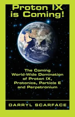 Proton IX ist im Kommen! Die kommende Weltherrschaft von Proton IX, Protonics, Particle E und Perpetronium - Proton IX is Coming!: The Coming World-Wide Domination of Proton IX, Protonics, Particle E and Perpetronium