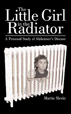 Das kleine Mädchen im Kühler: Eine persönliche Studie über die Alzheimer-Krankheit - The Little Girl in the Radiator: A Personal Study of Alzheimer's Disease