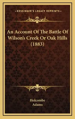 Ein Bericht über die Schlacht von Wilson's Creek oder Oak Hills (1883) - An Account Of The Battle Of Wilson's Creek Or Oak Hills (1883)