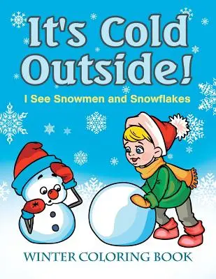 Draußen ist es kalt! Ich sehe Schneemänner und Schneeflocken: Winter-Malbuch - It's Cold Outside! I See Snowmen and Snowflakes: Winter Coloring Book