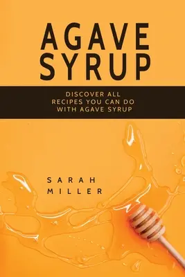 Agavensirup: Entdecken Sie alle Rezepte, die Sie mit Agavensirup zubereiten können - Agave Syrup: Discover All Recipes You Can Do With Agave Syrup