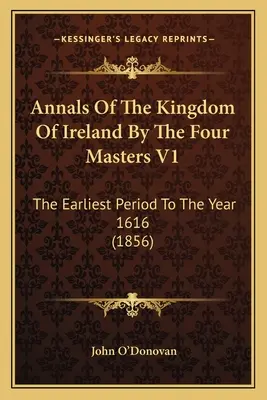 Die Annalen des Königreichs Irland von den vier Meistern V1: Die früheste Periode bis zum Jahr 1616 (1856) - Annals Of The Kingdom Of Ireland By The Four Masters V1: The Earliest Period To The Year 1616 (1856)