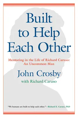 Gebaut, um einander zu helfen: Mentoring im Leben von Richard Caruso: Ein ungewöhnlicher Mann - Built to Help Each Other: Mentoring in the Life of Richard Caruso: An Uncommon Man