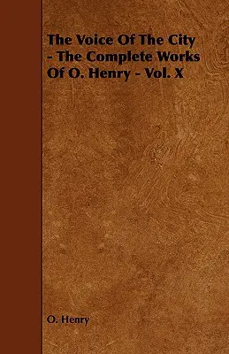 Die Stimme der Stadt - Das Gesamtwerk von O. Henry - Bd. X - The Voice of the City - The Complete Works of O. Henry - Vol. X