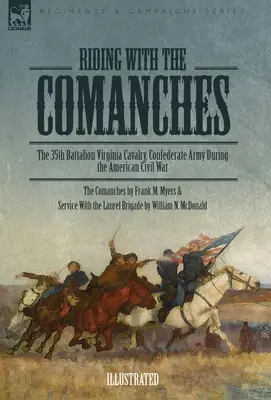 Reiten mit den Comanchen: Das 35. Bataillon der Virginia-Kavallerie, Konföderierte Armee während des Amerikanischen Bürgerkriegs - Riding with the Comanches: The 35th Battalion Virginia Cavalry, Confederate Army During the American Civil War