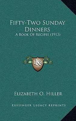 Zweiundfünfzig Sonntagsgerichte: Ein Buch mit Rezepten (1913) - Fifty-Two Sunday Dinners: A Book of Recipes (1913)