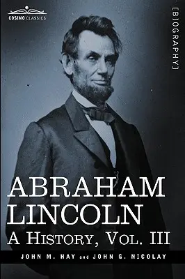 Abraham Lincoln: Eine Geschichte, Bd. III (in 10 Bänden) - Abraham Lincoln: A History, Vol.III (in 10 Volumes)