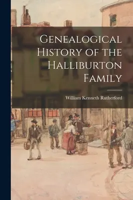 Genealogische Geschichte der Familie Halliburton - Genealogical History of the Halliburton Family